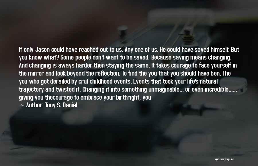 Tony S. Daniel Quotes: If Only Jason Could Have Reached Out To Us. Any One Of Us. He Could Have Saved Himself. But You