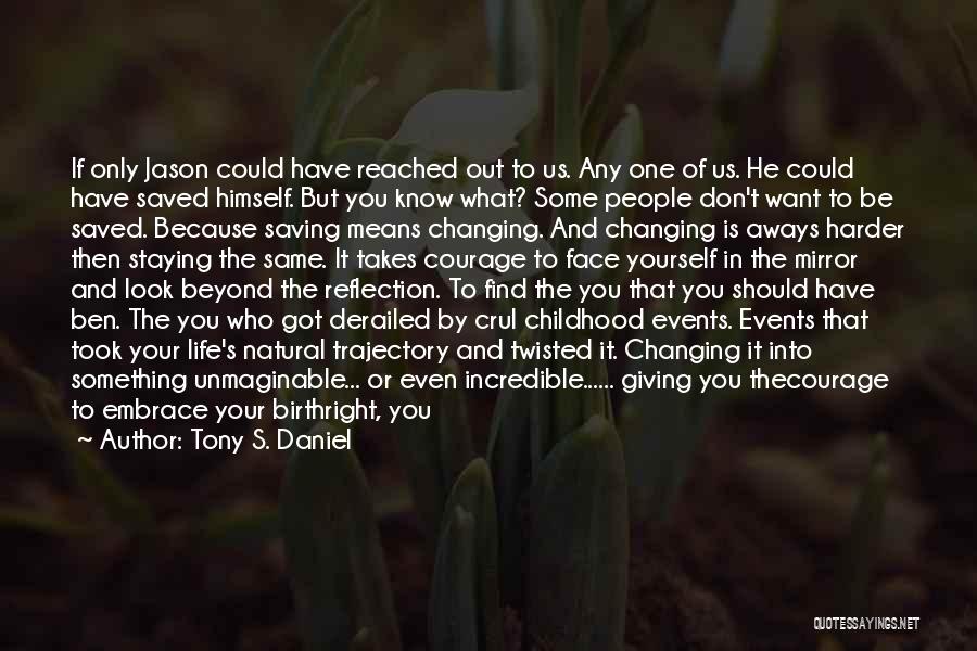 Tony S. Daniel Quotes: If Only Jason Could Have Reached Out To Us. Any One Of Us. He Could Have Saved Himself. But You