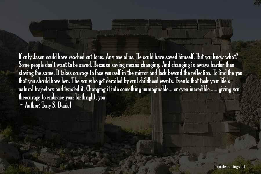 Tony S. Daniel Quotes: If Only Jason Could Have Reached Out To Us. Any One Of Us. He Could Have Saved Himself. But You