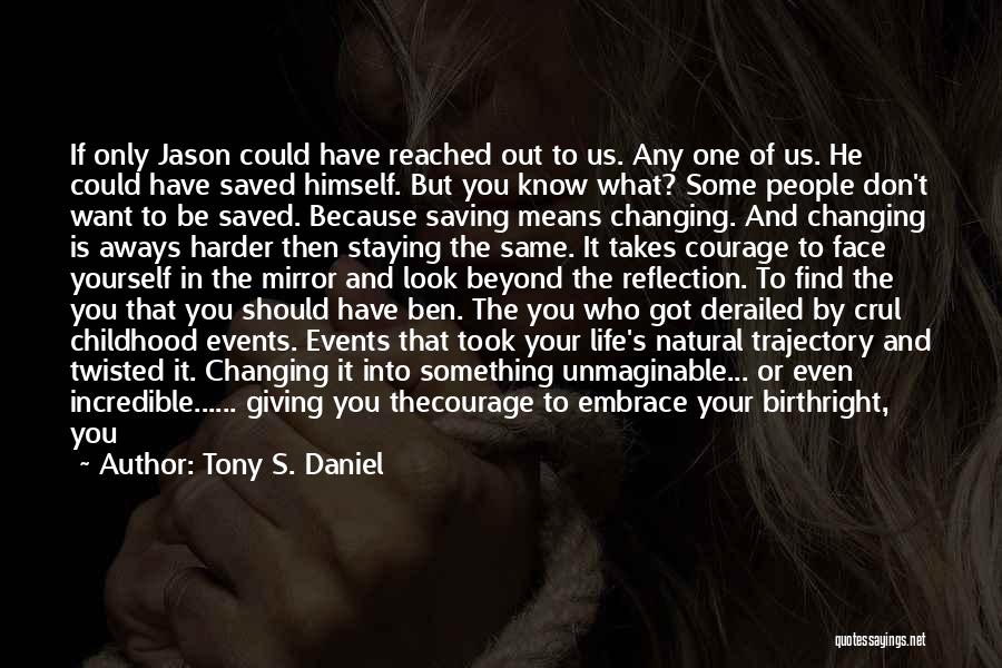Tony S. Daniel Quotes: If Only Jason Could Have Reached Out To Us. Any One Of Us. He Could Have Saved Himself. But You