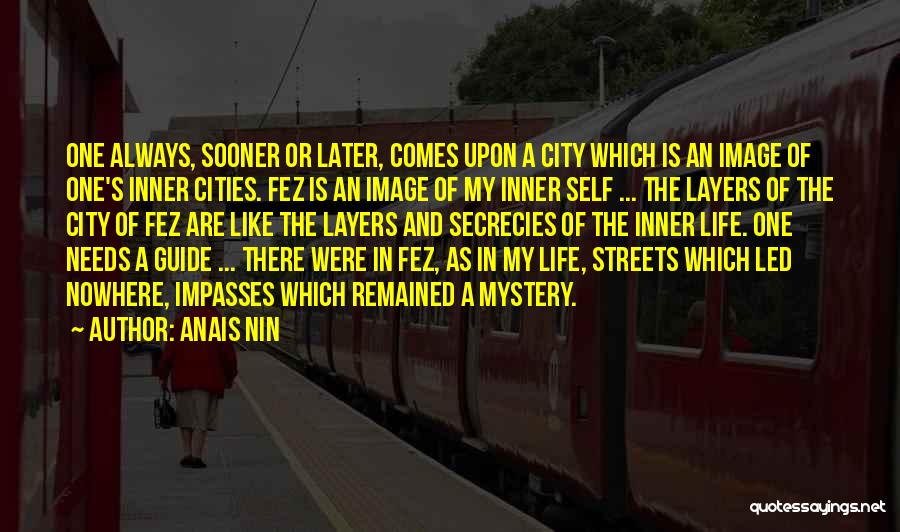 Anais Nin Quotes: One Always, Sooner Or Later, Comes Upon A City Which Is An Image Of One's Inner Cities. Fez Is An