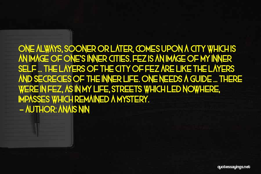 Anais Nin Quotes: One Always, Sooner Or Later, Comes Upon A City Which Is An Image Of One's Inner Cities. Fez Is An