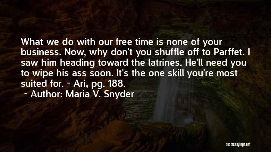 Maria V. Snyder Quotes: What We Do With Our Free Time Is None Of Your Business. Now, Why Don't You Shuffle Off To Parffet.