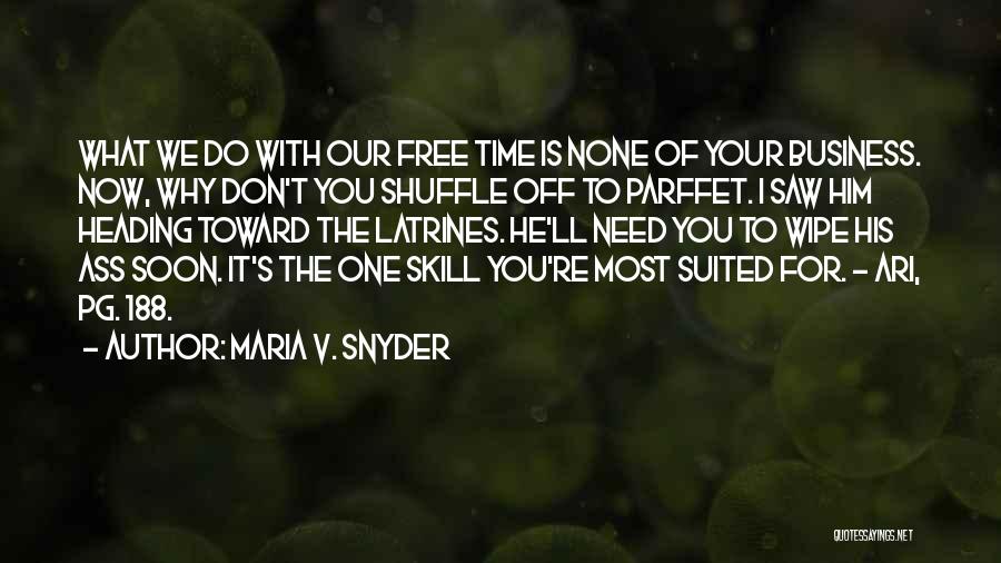 Maria V. Snyder Quotes: What We Do With Our Free Time Is None Of Your Business. Now, Why Don't You Shuffle Off To Parffet.