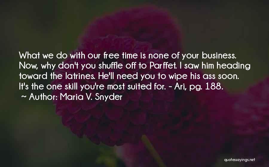 Maria V. Snyder Quotes: What We Do With Our Free Time Is None Of Your Business. Now, Why Don't You Shuffle Off To Parffet.