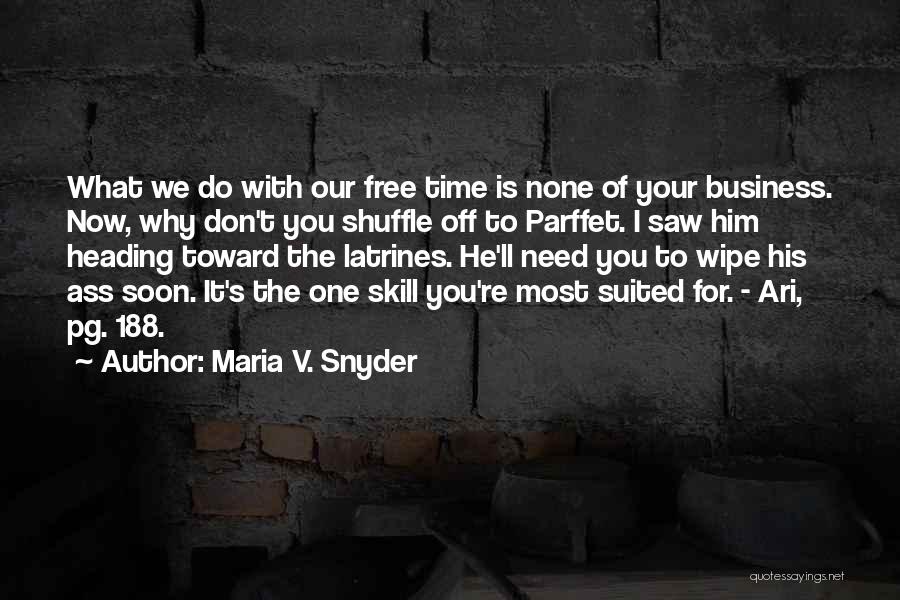 Maria V. Snyder Quotes: What We Do With Our Free Time Is None Of Your Business. Now, Why Don't You Shuffle Off To Parffet.