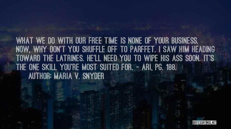 Maria V. Snyder Quotes: What We Do With Our Free Time Is None Of Your Business. Now, Why Don't You Shuffle Off To Parffet.