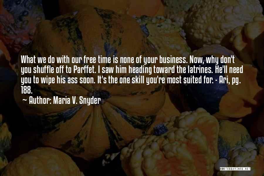 Maria V. Snyder Quotes: What We Do With Our Free Time Is None Of Your Business. Now, Why Don't You Shuffle Off To Parffet.