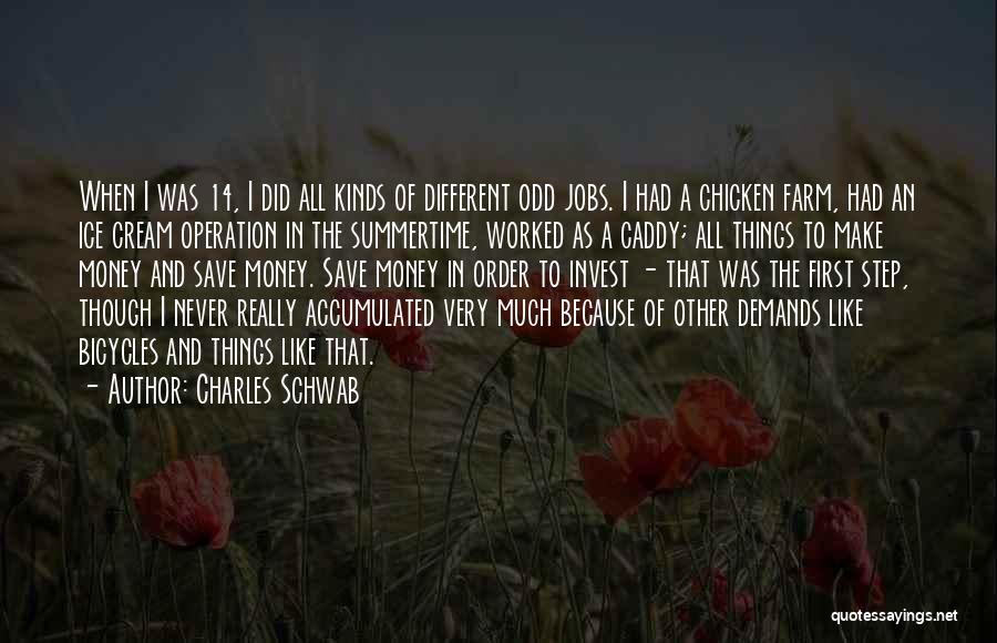 Charles Schwab Quotes: When I Was 14, I Did All Kinds Of Different Odd Jobs. I Had A Chicken Farm, Had An Ice