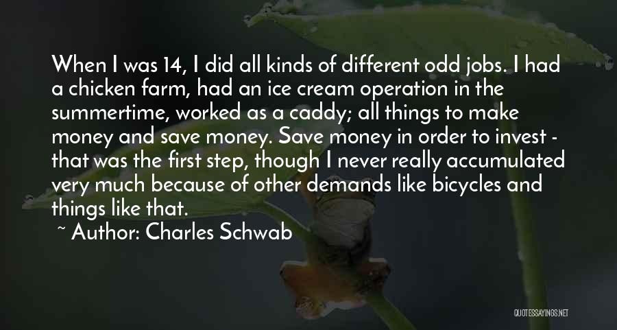 Charles Schwab Quotes: When I Was 14, I Did All Kinds Of Different Odd Jobs. I Had A Chicken Farm, Had An Ice