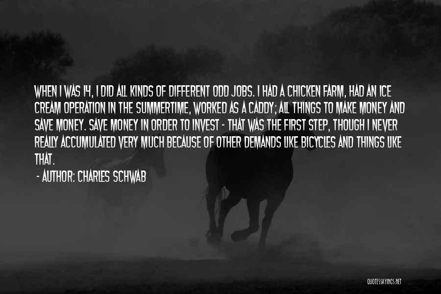 Charles Schwab Quotes: When I Was 14, I Did All Kinds Of Different Odd Jobs. I Had A Chicken Farm, Had An Ice