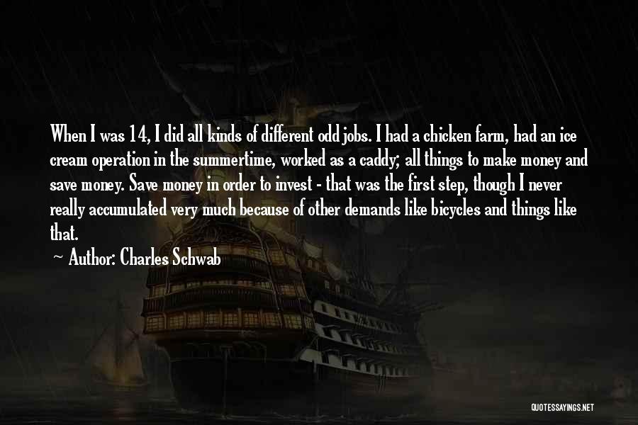 Charles Schwab Quotes: When I Was 14, I Did All Kinds Of Different Odd Jobs. I Had A Chicken Farm, Had An Ice