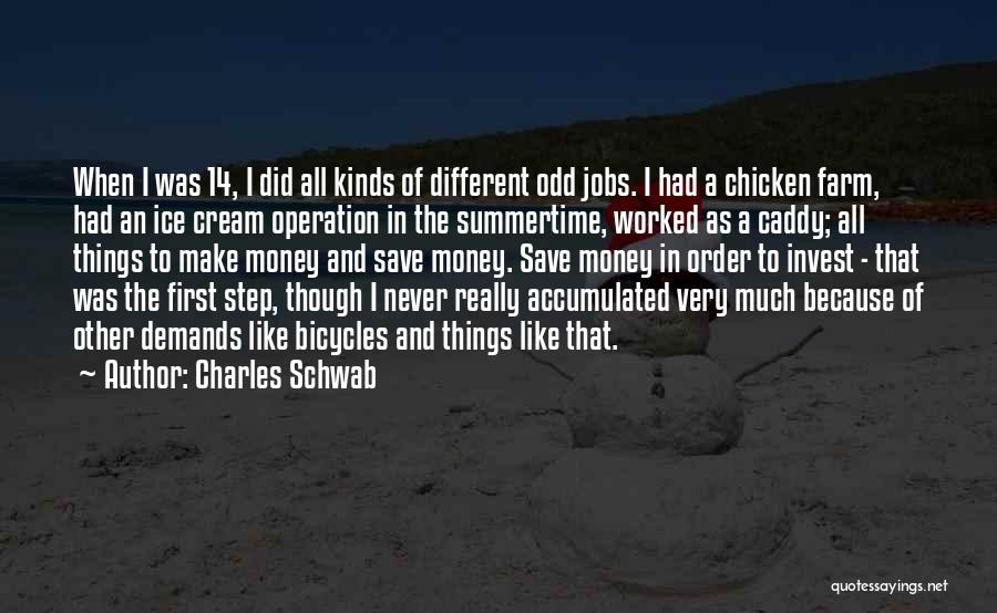 Charles Schwab Quotes: When I Was 14, I Did All Kinds Of Different Odd Jobs. I Had A Chicken Farm, Had An Ice