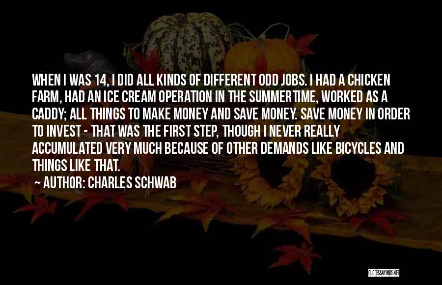 Charles Schwab Quotes: When I Was 14, I Did All Kinds Of Different Odd Jobs. I Had A Chicken Farm, Had An Ice