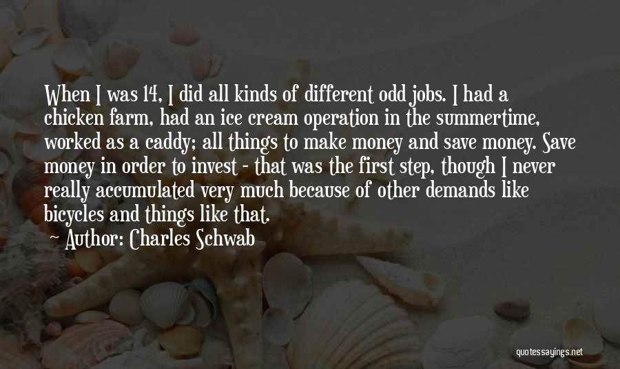 Charles Schwab Quotes: When I Was 14, I Did All Kinds Of Different Odd Jobs. I Had A Chicken Farm, Had An Ice