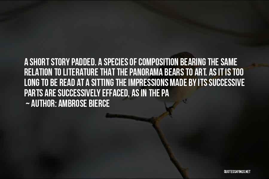 Ambrose Bierce Quotes: A Short Story Padded. A Species Of Composition Bearing The Same Relation To Literature That The Panorama Bears To Art.