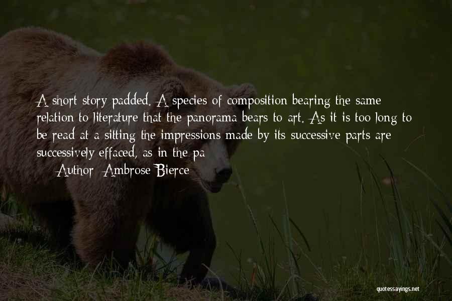 Ambrose Bierce Quotes: A Short Story Padded. A Species Of Composition Bearing The Same Relation To Literature That The Panorama Bears To Art.
