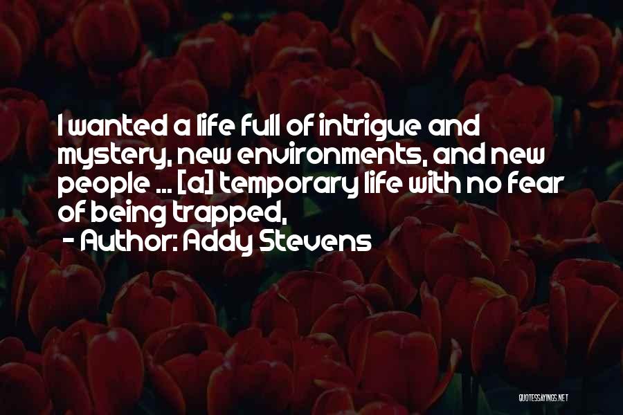 Addy Stevens Quotes: I Wanted A Life Full Of Intrigue And Mystery, New Environments, And New People ... [a] Temporary Life With No