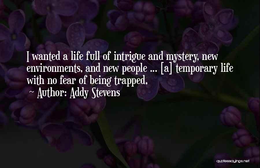 Addy Stevens Quotes: I Wanted A Life Full Of Intrigue And Mystery, New Environments, And New People ... [a] Temporary Life With No