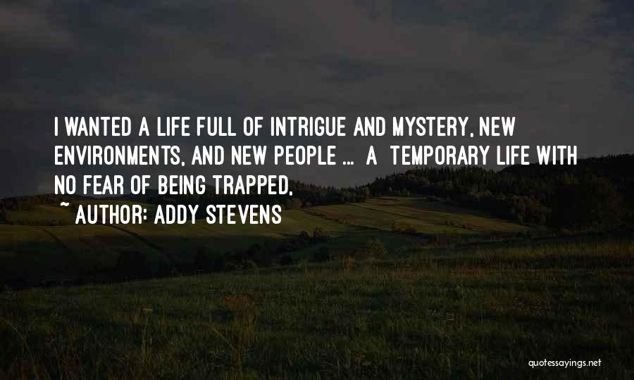 Addy Stevens Quotes: I Wanted A Life Full Of Intrigue And Mystery, New Environments, And New People ... [a] Temporary Life With No