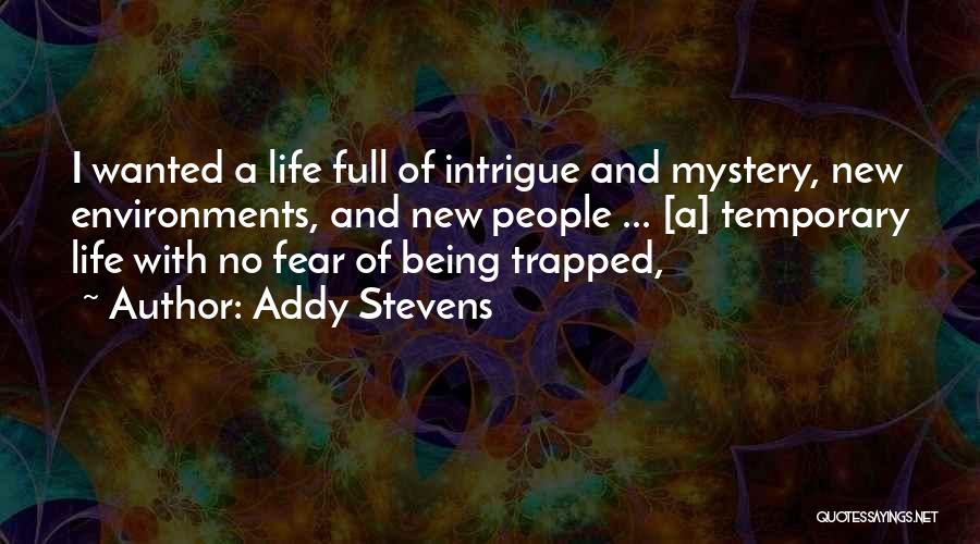 Addy Stevens Quotes: I Wanted A Life Full Of Intrigue And Mystery, New Environments, And New People ... [a] Temporary Life With No
