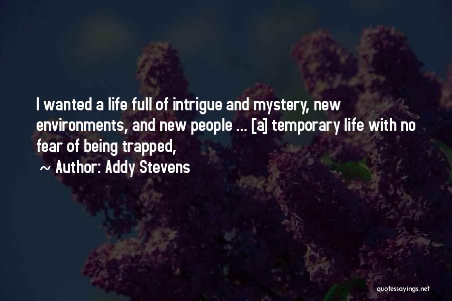 Addy Stevens Quotes: I Wanted A Life Full Of Intrigue And Mystery, New Environments, And New People ... [a] Temporary Life With No