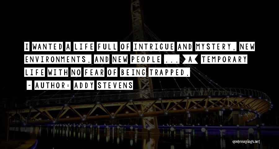 Addy Stevens Quotes: I Wanted A Life Full Of Intrigue And Mystery, New Environments, And New People ... [a] Temporary Life With No