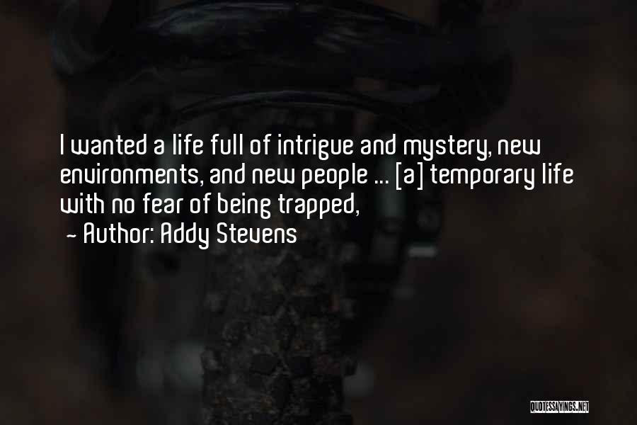 Addy Stevens Quotes: I Wanted A Life Full Of Intrigue And Mystery, New Environments, And New People ... [a] Temporary Life With No