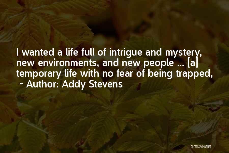 Addy Stevens Quotes: I Wanted A Life Full Of Intrigue And Mystery, New Environments, And New People ... [a] Temporary Life With No