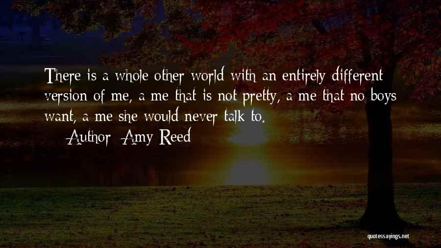 Amy Reed Quotes: There Is A Whole Other World With An Entirely Different Version Of Me, A Me That Is Not Pretty, A