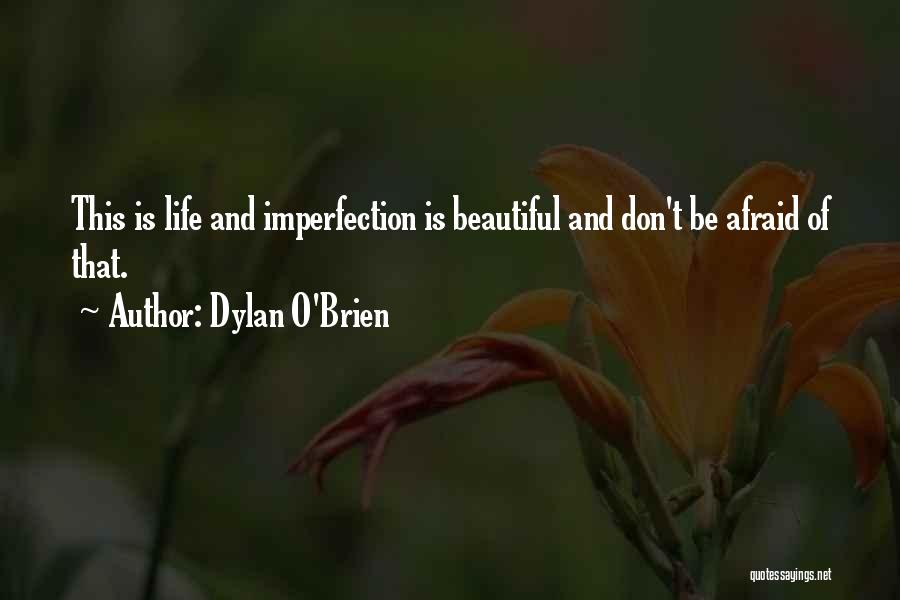 Dylan O'Brien Quotes: This Is Life And Imperfection Is Beautiful And Don't Be Afraid Of That.
