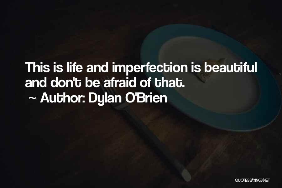 Dylan O'Brien Quotes: This Is Life And Imperfection Is Beautiful And Don't Be Afraid Of That.