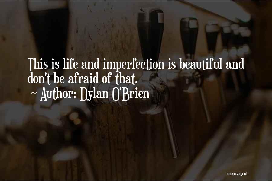 Dylan O'Brien Quotes: This Is Life And Imperfection Is Beautiful And Don't Be Afraid Of That.