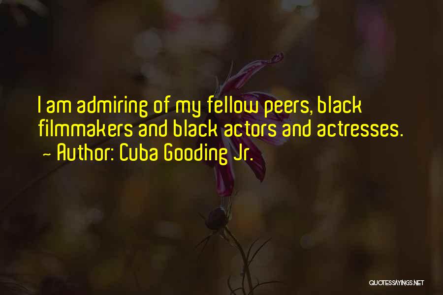 Cuba Gooding Jr. Quotes: I Am Admiring Of My Fellow Peers, Black Filmmakers And Black Actors And Actresses.