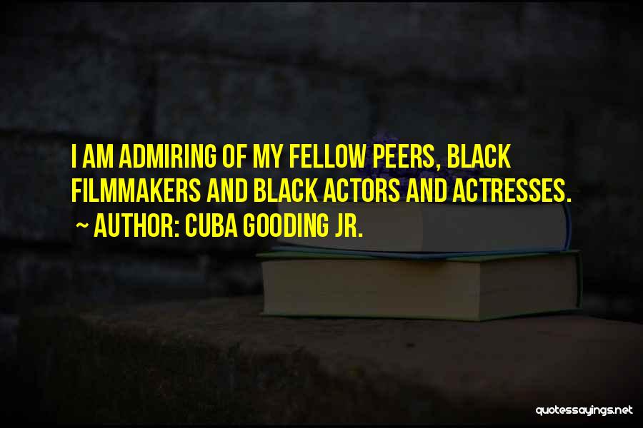 Cuba Gooding Jr. Quotes: I Am Admiring Of My Fellow Peers, Black Filmmakers And Black Actors And Actresses.