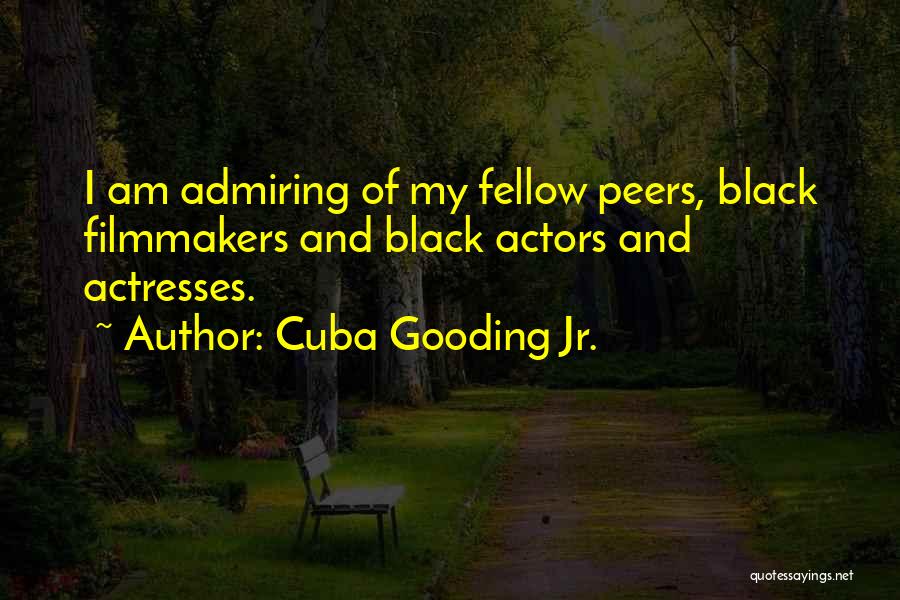 Cuba Gooding Jr. Quotes: I Am Admiring Of My Fellow Peers, Black Filmmakers And Black Actors And Actresses.