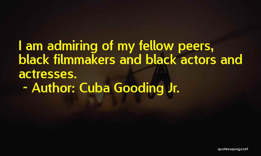 Cuba Gooding Jr. Quotes: I Am Admiring Of My Fellow Peers, Black Filmmakers And Black Actors And Actresses.