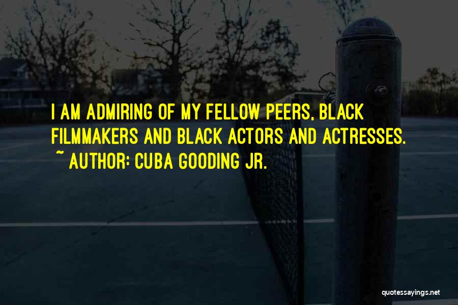 Cuba Gooding Jr. Quotes: I Am Admiring Of My Fellow Peers, Black Filmmakers And Black Actors And Actresses.