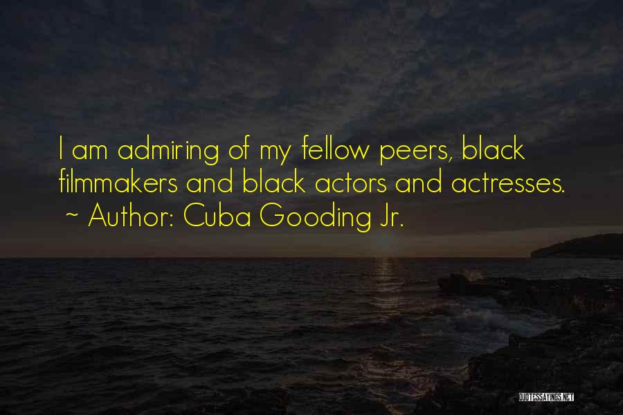 Cuba Gooding Jr. Quotes: I Am Admiring Of My Fellow Peers, Black Filmmakers And Black Actors And Actresses.