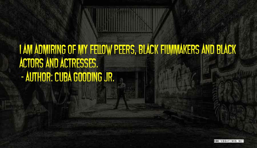 Cuba Gooding Jr. Quotes: I Am Admiring Of My Fellow Peers, Black Filmmakers And Black Actors And Actresses.