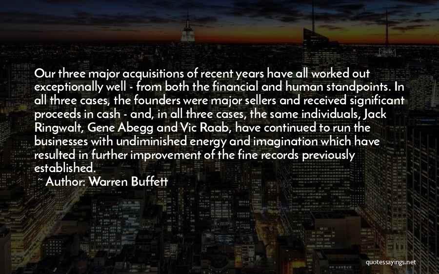 Warren Buffett Quotes: Our Three Major Acquisitions Of Recent Years Have All Worked Out Exceptionally Well - From Both The Financial And Human