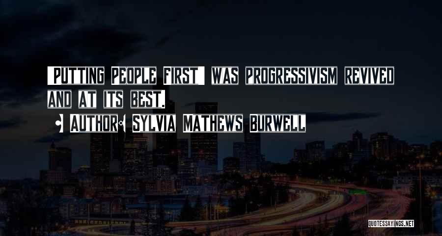 Sylvia Mathews Burwell Quotes: 'putting People First' Was Progressivism Revived And At Its Best.