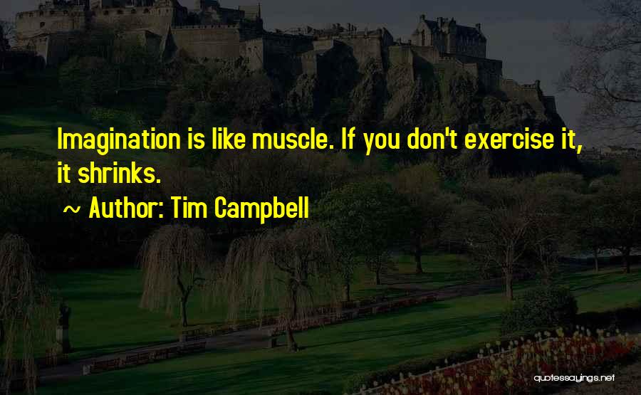 Tim Campbell Quotes: Imagination Is Like Muscle. If You Don't Exercise It, It Shrinks.