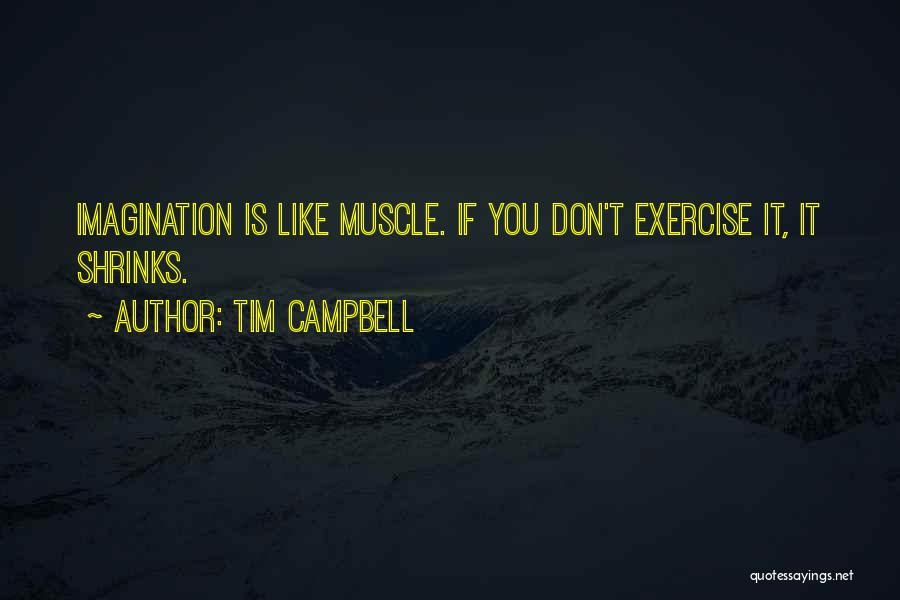 Tim Campbell Quotes: Imagination Is Like Muscle. If You Don't Exercise It, It Shrinks.