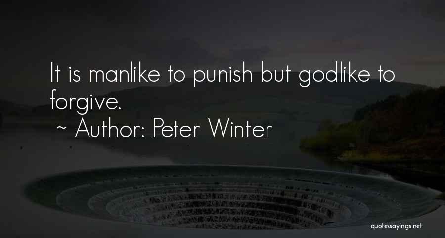 Peter Winter Quotes: It Is Manlike To Punish But Godlike To Forgive.