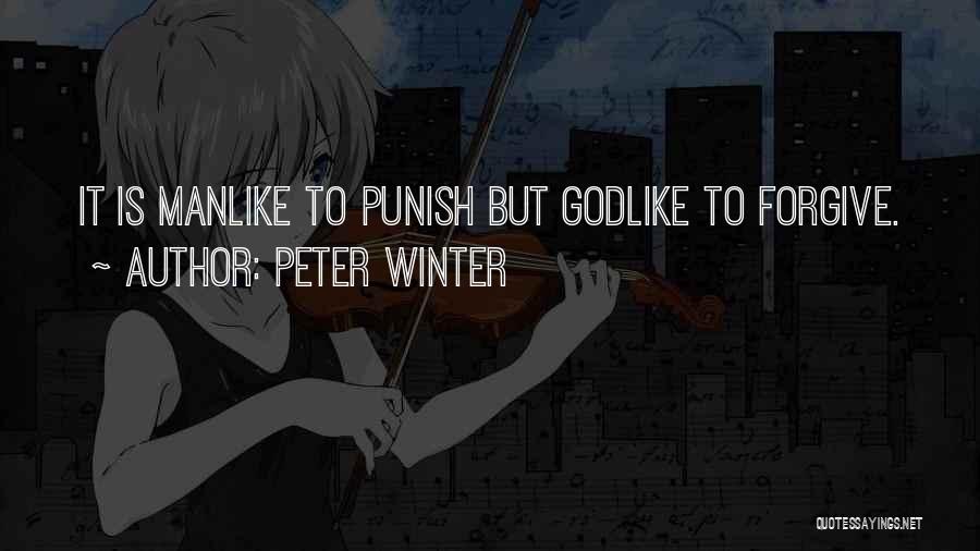 Peter Winter Quotes: It Is Manlike To Punish But Godlike To Forgive.