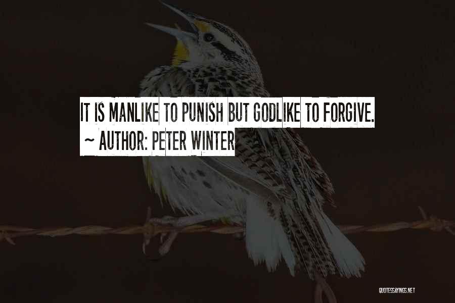 Peter Winter Quotes: It Is Manlike To Punish But Godlike To Forgive.