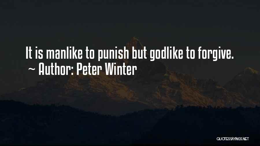Peter Winter Quotes: It Is Manlike To Punish But Godlike To Forgive.