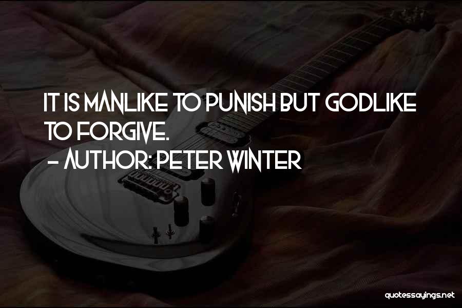 Peter Winter Quotes: It Is Manlike To Punish But Godlike To Forgive.