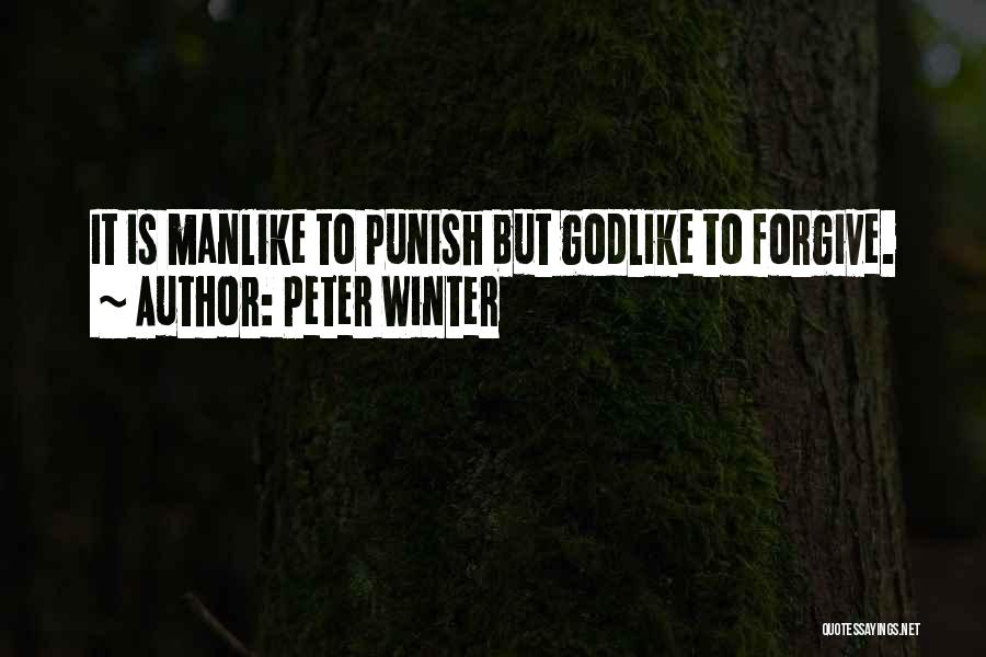 Peter Winter Quotes: It Is Manlike To Punish But Godlike To Forgive.